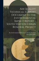 Air Quality Technical Support Document to the Environmental Impact Report - South Station Urban Renewal Project 1019953845 Book Cover