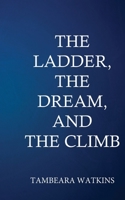 The Ladder, The Dream, & The Climb 0998362107 Book Cover