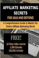 Affiliate Marketing Secrets for 2019 and Beyond: A Comprehensive Guide to Master the Online Affiliate Marketing World 1729657168 Book Cover