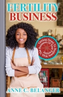FERTILITY BUSINESS: Getting Down to Business With the Business of Your Fertility B0CWRS46G9 Book Cover