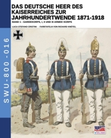 Das Deutsche Heer des Kaiserreiches zur Jahrhundertwende 1871-1918 - Band 1: Gardekorps I, II und III armee Korps (Soldiers, weapons & uniforms - 800) (German Edition) 8893275686 Book Cover
