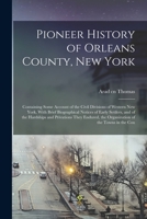 Pioneer History of Orleans County, New York: Containing Some Account of the Civil Divisions of Western New York, With Brief Biographical Notices of ... the Organization of the Towns in the Cou 1017191085 Book Cover