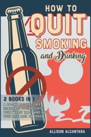 How to Quit Smoking and Drinking [2 Books 1]: The 20 Best Tips to Put Out Your Last Cigarette and Reduce the Alcohol Content from Your Life to Zero 1801847843 Book Cover