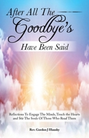 After All The Goodbye's Have Been Said: Reflections To Engage The Minds, Touch the Hearts and Stir The Souls Of Those Who Read Them B0GLR7JXVY Book Cover