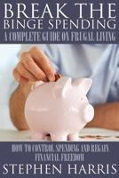 Break the Binge Spending: A Complete Guide on Frugal Living 1634286898 Book Cover