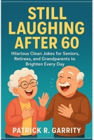 Still Laughing After 60: Hilarious Clean Jokes for Seniors, Retirees, and Grandparents to Brighten Every Day B0FMR6JPBH Book Cover