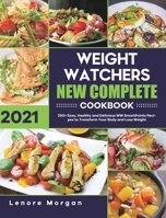 Weight Watchers New Complete Cookbook 2021: 200+ Easy, Healthy and Delicious WW SmartPoints Recipes to Transform Your Body and Lose Weight 1801212198 Book Cover
