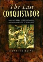 The Last Conquistador: Mansio Serra de Leguizamon and the Conquest of the Incas