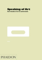 Speaking of Art: Four Decades of Art in Conversation 071484506X Book Cover