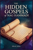 The Hidden Gospels of Nag Hammadi: Unlocking Gnostic Wisdom: Discover Ancient Texts That Challenge Christianity and Reveal Mystical Insights into Earl B0FGJLLQXG Book Cover