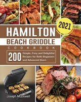 Hamilton Beach Griddle Cookbook 2021: 200 Simple, Easy and Delightful Recipes for Both Beginners and Advanced Users 1801662657 Book Cover