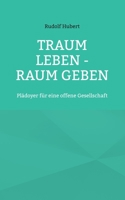 Traum leben - Raum geben: Plädoyer für eine offene Gesellschaft 3754348493 Book Cover