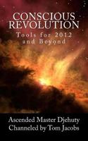 Conscious Revolution: Tools for 2012 and Beyond 1466407409 Book Cover