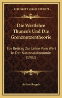 Die Wertlehre Th�nen's Und Die Grenznutzentheorie ...: Ein Beitrag Zur Lehre Vom Wert in Der National�konomie ... 1019013486 Book Cover