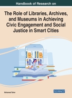 Handbook of Research on the Role of Libraries, Archives, and Museums in Achieving Civic Engagement and Social Justice in Smart Cities 1799883639 Book Cover