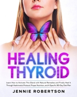 Thyroid Healing: Learn How to Activate This Gland with Natural Remedies and Finally Heal It Through Hashimoto's Protocol, Proper Nutrition, and a Specific 90-Day Diet Plan B0988RG14R Book Cover
