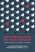 Not Your Cash Cow, Not Your Scapegoat: Student Migration and Canadian Universities 177363805X Book Cover