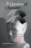 A Question of Character: Scientific Racism and the Genres of American Fiction, 1892-1912 (Amer Lit Realism & Naturalism) 0817310215 Book Cover