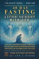 40 Day Fasting & Extreme Partnership With God: This Fast Requires Extreme Humility, & We Can Learn From The Christian Orthodox Saints How to Be This Humble & Fast For 40 Days (The Saints Series) 1968654208 Book Cover