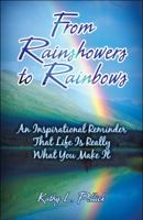 From Rainshowers to Rainbows: An Inspirational Reminder That Life Is Really What You Make It 1608136930 Book Cover