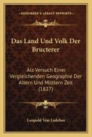 Das Land Und Volk Der Bructerer ALS Versuch Einer Vergleichenden Geographie Der �ltern Und Mittlern Zeit 1247821676 Book Cover