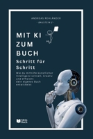 Mit KI zum Buch – Schritt für Schritt: Wie du mithilfe künstlicher Intelligenz schnell, kreativ und effizient dein eigenes Buch entwickelst. (In 8 Wochen zum eigenen Buch!) (German Edition) B0FCSCZP86 Book Cover