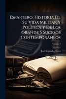 Espartero, Historia De Su Vida Militar Y Política Y De Los Grande S Sucesos Contemporáneos, Volume 3 1248183185 Book Cover