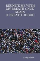 REUNITE ME WITH MY BREATH ONCE AGAIN: 12 BREATH OF GOD 061515798X Book Cover