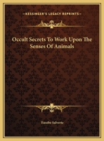 Occult Secrets To Work Upon The Senses Of Animals 1425372783 Book Cover