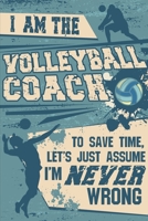 Volleyball Coaching Notebook - Just Assume That I'm Never Wrong - 8.5x11 Coaches Practice Journal: Volleyball Coach Notepad for Training Notes, Strategy, Plays Diagram and Sketches Paperback � July 17 1670465772 Book Cover