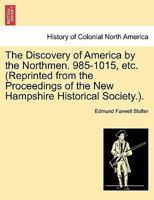 The Discovery of America by the Northmen, 985-1015: A Discourse Delivered Before the New Hampshire Historical Society, April 24, 1888 153271498X Book Cover