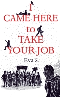 I Came Here To Take Your Job 1839752246 Book Cover