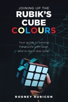 Joining up the Rubik's cube colours: Understanding the Rubik's cube by the Easiest Method 1951028759 Book Cover