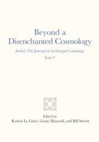 Beyond a Disenchanted Cosmology: Archai: The Journal of Archetypal Cosmology, Issue 3 1467982431 Book Cover