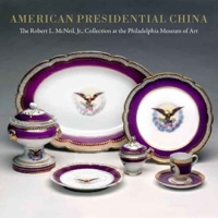 American Presidential China: The Robert L. Mcneil Jr., Collection at the Philadelphia Museum of Art 0876331924 Book Cover