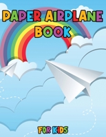 Paper Airplane Book for Kids: Color, Fold and Fly, Amazing Step-By-Step Creative Designs and Fun Projects 3755102854 Book Cover