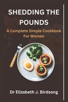 Shedding the Pounds: A Complete Simple Cookbook for Women B0CDNKPPJC Book Cover