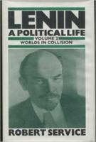 Lenin: A Political Life: Volume 2 Worlds in Collision 0333293916 Book Cover