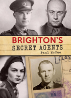 Brighton's Secret Agents: The Brighton  Hove Contribution to Britain’s WW2 Special Operations' Executive 1910500755 Book Cover