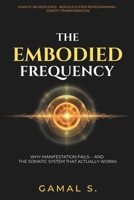 The Embodied Frequency: Why Manifestation Fails—And the Somatic System That Actually Works B0FWKB86NN Book Cover