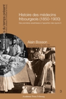 Histoire des médecins fribourgeois (1850-1900): Des premières anesthésies à l'apparition des rayons X (French Edition) 2940715017 Book Cover