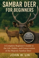 SAMBAR DEER FOR BEGINNERS: A Complete Beginner’s Guide to the Life, Habits, and Conservation of the Majestic Sambar Deer. B0FSL4T4HL Book Cover