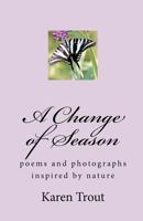 A Change of Season: poems and photography inspired by nature 1453734066 Book Cover