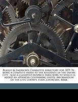 Beasley & Emerson's Charlotte Directory for 1875-76: Being a Complete Index to the Residents of the Entire City: Also a Classified Business Directory, to Which Is Added an Appendix Containing Useful I 1149285591 Book Cover