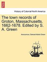 The Town Records of Groton, Massachusetts, 1662-1678 1241386323 Book Cover