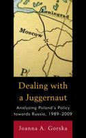 Dealing with a Juggernaut: Analyzing Poland's Policy toward Russia, 1989-2009 0739145320 Book Cover