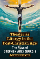 Theater as Liturgy in the Post-Christian Age: The Plays of Stephen Adly Guirgis 147668894X Book Cover