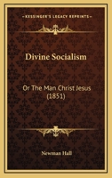 Divine Socialism: Or The Man Christ Jesus 1104735326 Book Cover