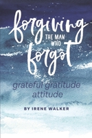 Forgiving The Man Who Forgot: Grateful Gratitude Attitude 1777300908 Book Cover