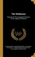 The Waldenses: sketches of the evangelical Christians of the valleys of Piedmont, comp. for the Board of publication chiefly from The Israel of the Alps. 1425545076 Book Cover
